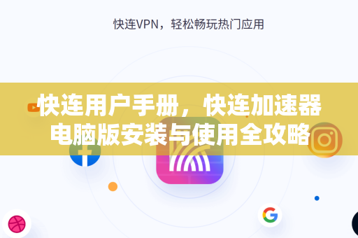 快连用户手册，快连加速器电脑版安装与使用全攻略