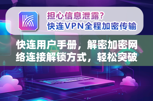 快连用户手册，解密加密网络连接解锁方式，轻松突破访问壁垒