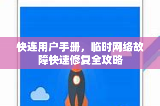 快连用户手册，临时网络故障快速修复全攻略
