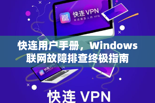 快连用户手册，Windows联网故障排查终极指南