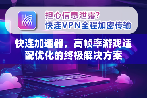 快连加速器，高帧率游戏适配优化的终极解决方案