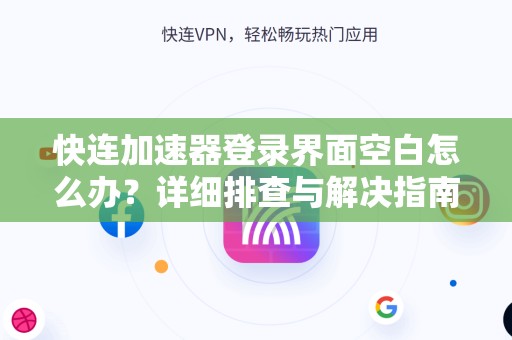 快连加速器登录界面空白怎么办？详细排查与解决指南