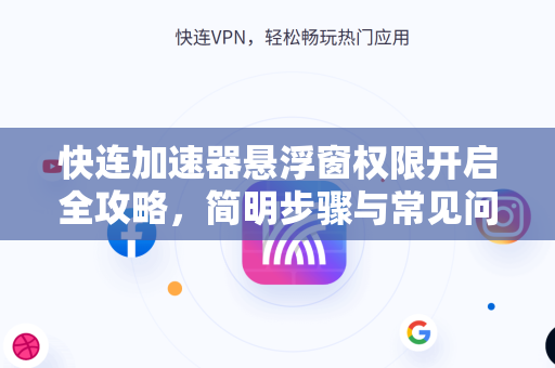 快连加速器悬浮窗权限开启全攻略，简明步骤与常见问答