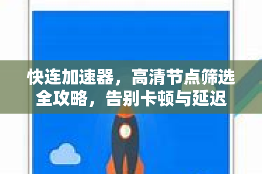 快连加速器，高清节点筛选全攻略，告别卡顿与延迟