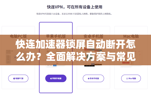 快连加速器锁屏自动断开怎么办？全面解决方案与常见问答