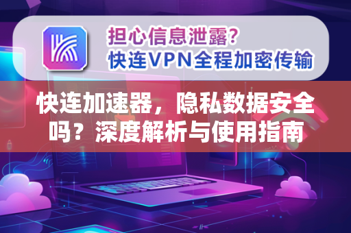 快连加速器，隐私数据安全吗？深度解析与使用指南