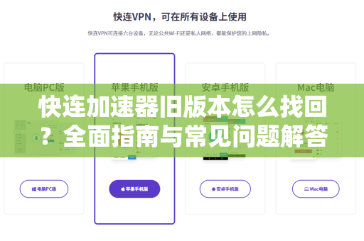 快连加速器旧版本怎么找回？全面指南与常见问题解答