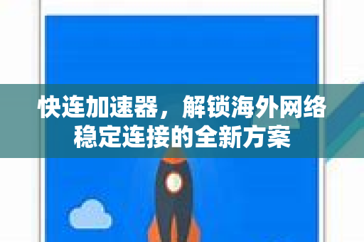 快连加速器，解锁海外网络稳定连接的全新方案