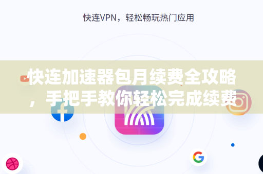 快连加速器包月续费全攻略，手把手教你轻松完成续费操作