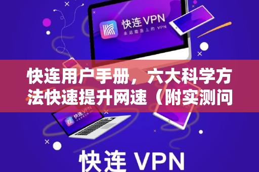 快连用户手册，六大科学方法快速提升网速（附实测问答）