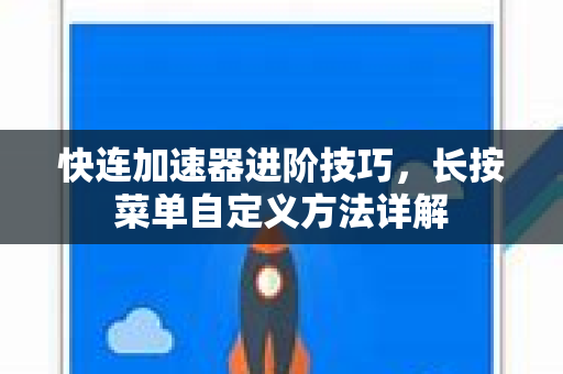 快连加速器进阶技巧，长按菜单自定义方法详解