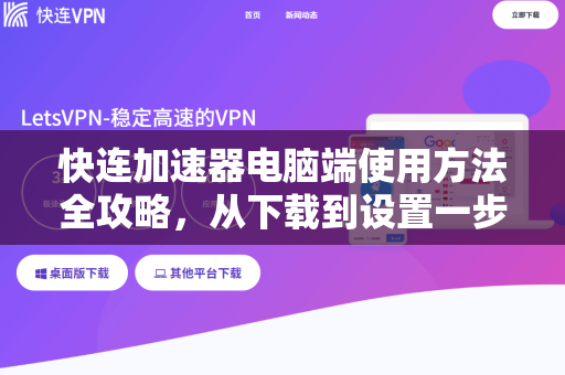 快连加速器电脑端使用方法全攻略，从下载到设置一步到位
