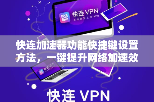 快连加速器功能快捷键设置方法，一键提升网络加速效率的实战指南