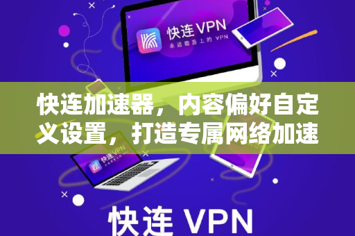 快连加速器，内容偏好自定义设置，打造专属网络加速体验