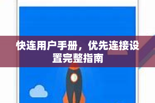快连用户手册，优先连接设置完整指南