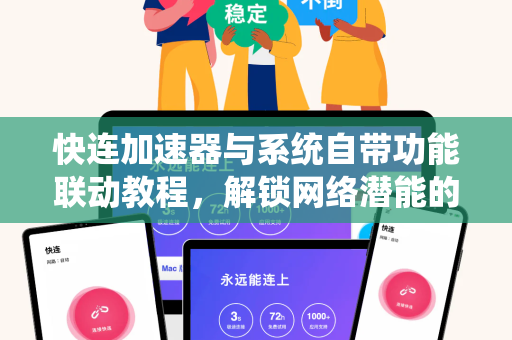 快连加速器与系统自带功能联动教程，解锁网络潜能的最佳指南