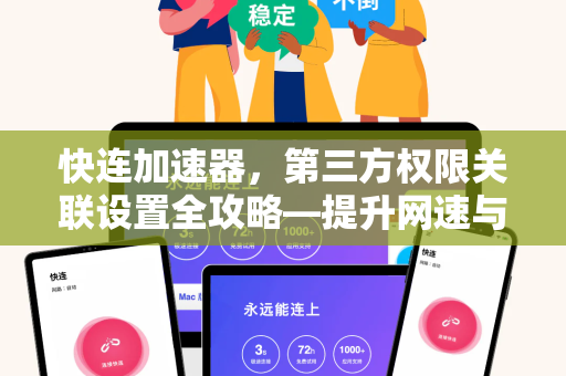 快连加速器，第三方权限关联设置全攻略—提升网速与隐私安全的终极指南