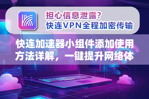 快连加速器小组件添加使用方法详解，一键提升网络体验
