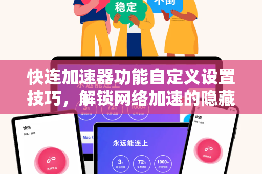 快连加速器功能自定义设置技巧，解锁网络加速的隐藏潜能