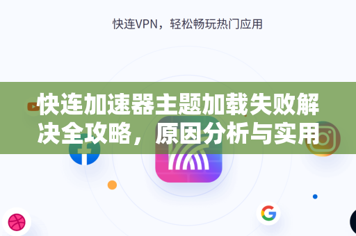 快连加速器主题加载失败解决全攻略，原因分析与实用方案