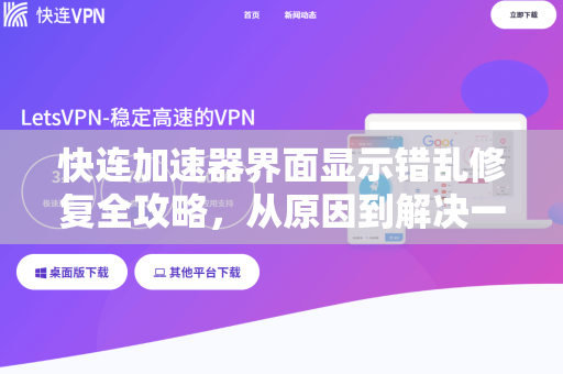 快连加速器界面显示错乱修复全攻略，从原因到解决一步到位