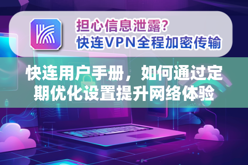 快连用户手册，如何通过定期优化设置提升网络体验