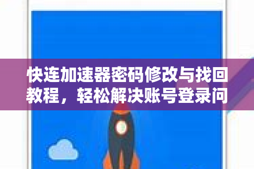 快连加速器密码修改与找回教程，轻松解决账号登录问题