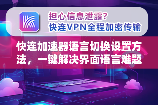 快连加速器语言切换设置方法，一键解决界面语言难题