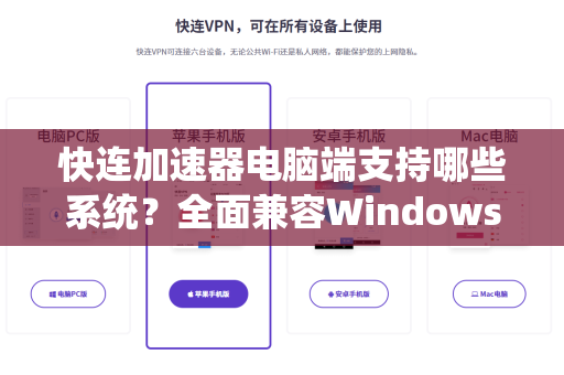 快连加速器电脑端支持哪些系统？全面兼容Windows/macOS/Linux详解