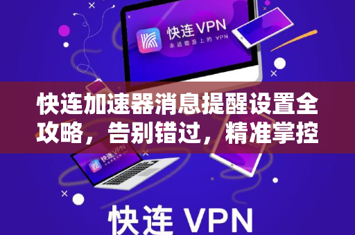 快连加速器消息提醒设置全攻略，告别错过，精准掌控每一秒