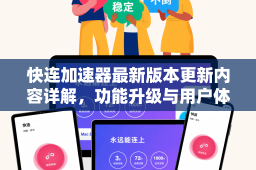 快连加速器最新版本更新内容详解，功能升级与用户体验全面优化