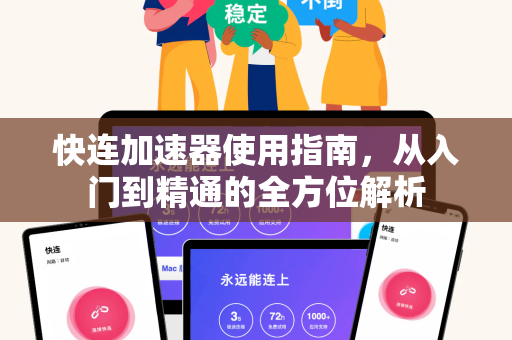 快连加速器使用指南，从入门到精通的全方位解析