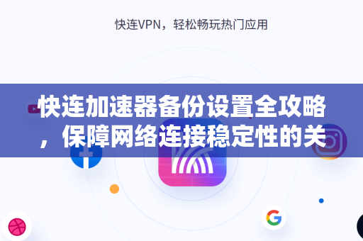 快连加速器备份设置全攻略，保障网络连接稳定性的关键操作