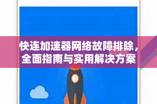 快连加速器网络故障排除，全面指南与实用解决方案