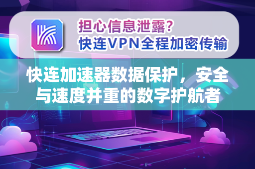 快连加速器数据保护，安全与速度并重的数字护航者