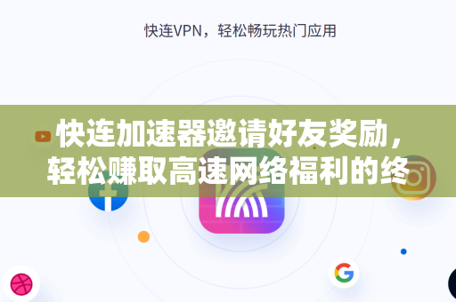快连加速器邀请好友奖励，轻松赚取高速网络福利的终极指南