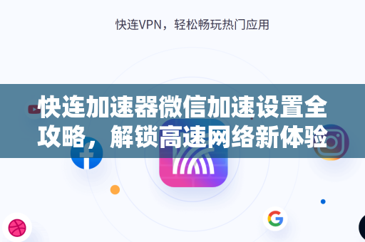 快连加速器微信加速设置全攻略，解锁高速网络新体验